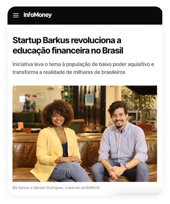 Prévia de uma matéria do InfoMoney sobre a Barkus, organizadora do Direto ao Tesouro. Na parte superior há uma barra de navegação com um ícone de menu e a logo do InfoMoney. Após a barra, vem a prévia da matéria com o título "Startup Barkus revoluciona a educação financeira no Brasil", o subtítulo "Iniciativa leva o tema à população de baixo poder aquisitivo e transforma a realidade de milhares de brasileiros", a foto dos fundadores da Barkus com a legenda "Bia Santos e Marden Rodrigues, criadores da BARKUS".